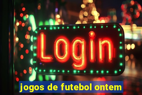 jogos de futebol ontem